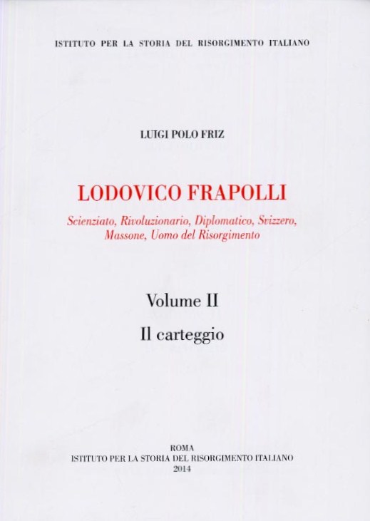 Lodovico Frapolli. Scienziato,Rivoluzionario,Diplomatico,Svizzero,Massone,Uomo del Risorgimento, Vol. II, Il Carteggio.