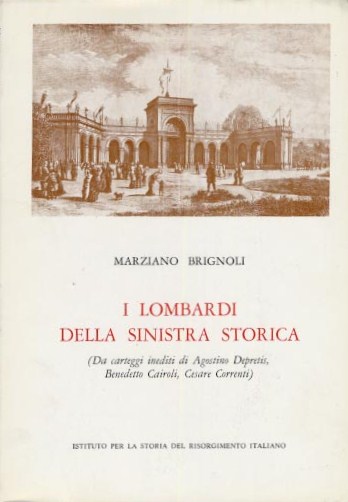 I Lombardi nella Sinistra storica (da carteggi inediti di Agostino Depretis, Benedetto Cairoli, Cesare Correnti)