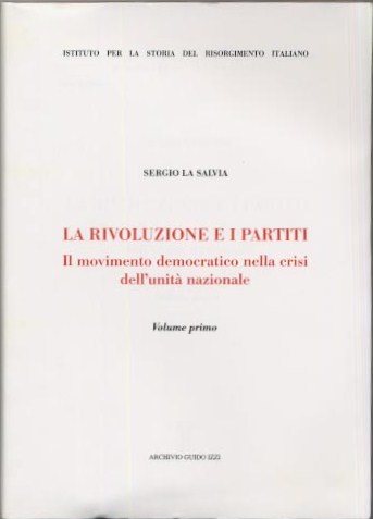 La rivoluzione e i partiti. Il movimento democratico nella crisi dell'unità nazionale. Vol. I.