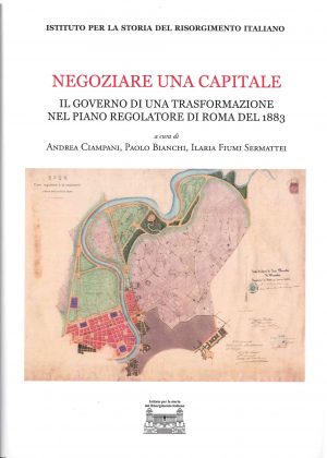 Negoziare una capitale. Il governo di una trasformazione nel piano regolatore di Roma del 1883